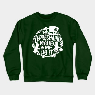 The Leprechauns Made Me Do It St Patricks Day Crewneck Sweatshirt